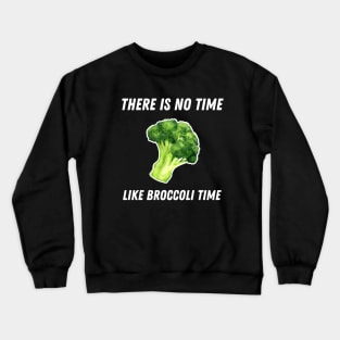 There Is No Time Like Broccoli Time Funny Crewneck Sweatshirt